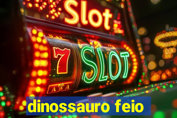 dinossauro feio